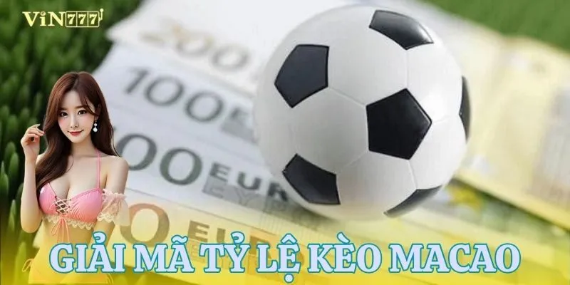 Giải mã tỷ lệ kèo Macao - phiên bản hấp dẫn của kèo châu Á