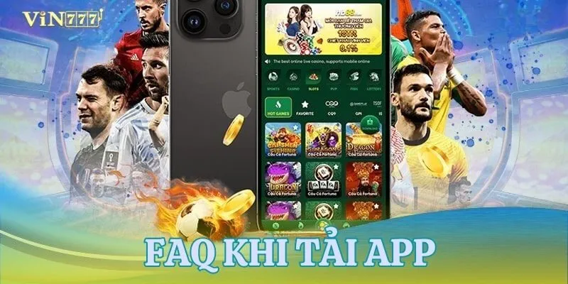 Những câu hỏi cược thủ đặt ra khi tải app VIN777