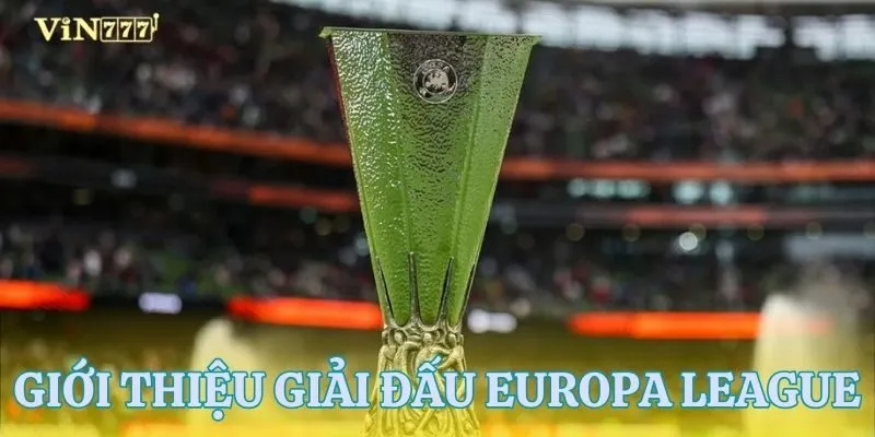 Tìm hiểu chi tiết giải đấu Europa League trước khi soi kèo cup C2