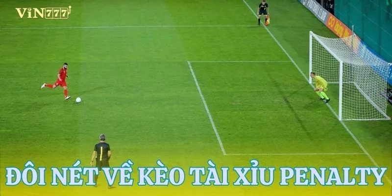 Tìm hiểu chi tiết về hình thức cá cược kèo tài xỉu Penalty